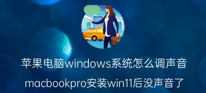 苹果电脑windows系统怎么调声音 macbookpro安装win11后没声音了？